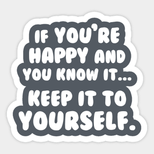 If You're Happy And You Know It Keep It To Yourself Sticker